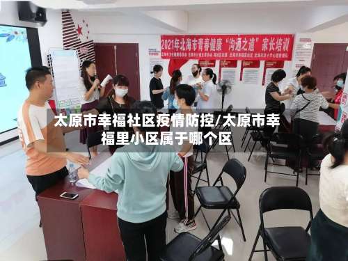太原市幸福社区疫情防控/太原市幸福里小区属于哪个区
