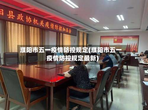 濮阳市五一疫情防控规定(濮阳市五一疫情防控规定最新)