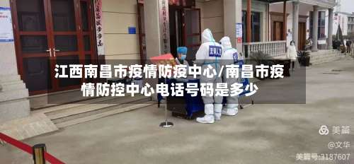 江西南昌市疫情防疫中心/南昌市疫情防控中心电话号码是多少