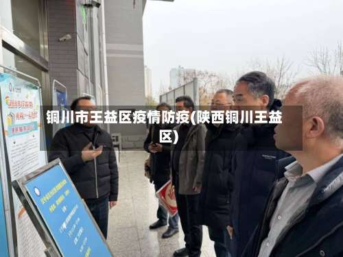 铜川市王益区疫情防疫(陕西铜川王益区)