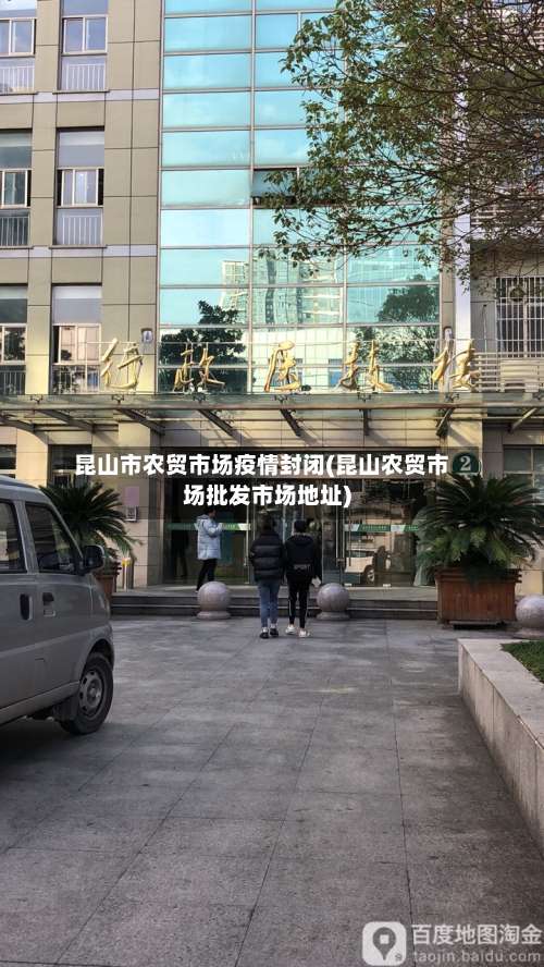 昆山市农贸市场疫情封闭(昆山农贸市场批发市场地址)-第2张图片