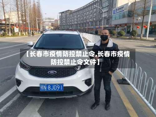 【长春市疫情防控禁止令,长春市疫情防控禁止令文件】
