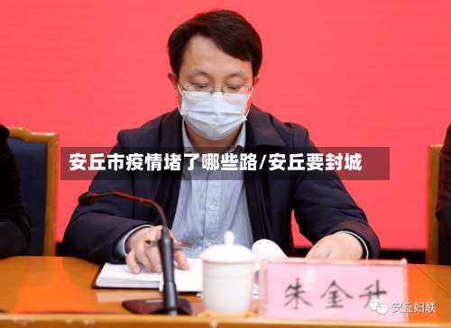 安丘市疫情堵了哪些路/安丘要封城