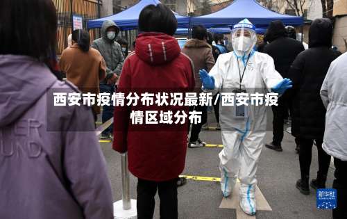 西安市疫情分布状况最新/西安市疫情区域分布-第3张图片