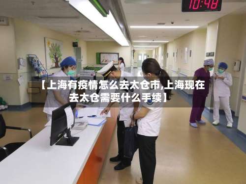 【上海有疫情怎么去太仓市,上海现在去太仓需要什么手续】