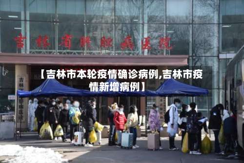 【吉林市本轮疫情确诊病例,吉林市疫情新增病例】