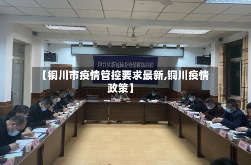 【铜川市疫情管控要求最新,铜川疫情政策】