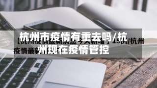 杭州市疫情有重去吗/杭州现在疫情管控