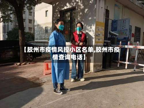【胶州市疫情风控小区名单,胶州市疫情查询电话】