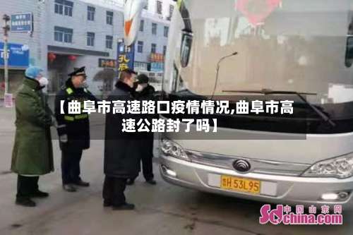 【曲阜市高速路口疫情情况,曲阜市高速公路封了吗】