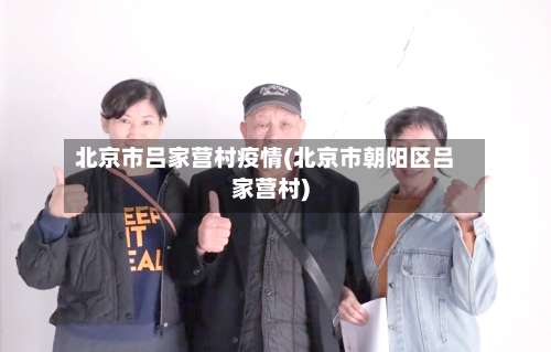 北京市吕家营村疫情(北京市朝阳区吕家营村)