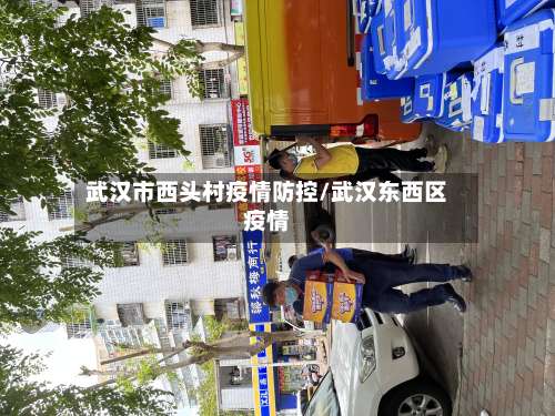 武汉市西头村疫情防控/武汉东西区疫情