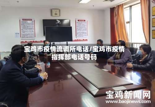 宝鸡市疫情流调所电话/宝鸡市疫情指挥部电话号码