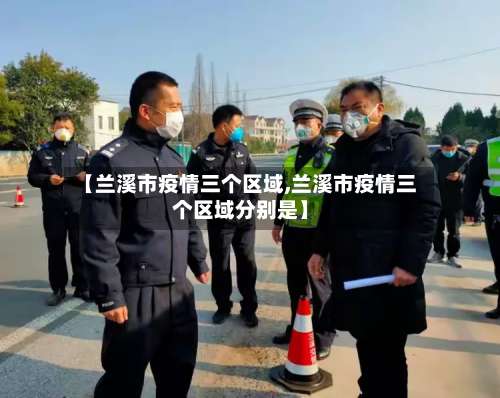 【兰溪市疫情三个区域,兰溪市疫情三个区域分别是】