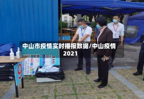 中山市疫情实时播报数据/中山疫情2021