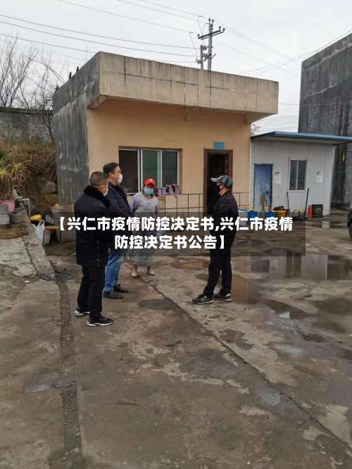 【兴仁市疫情防控决定书,兴仁市疫情防控决定书公告】-第3张图片