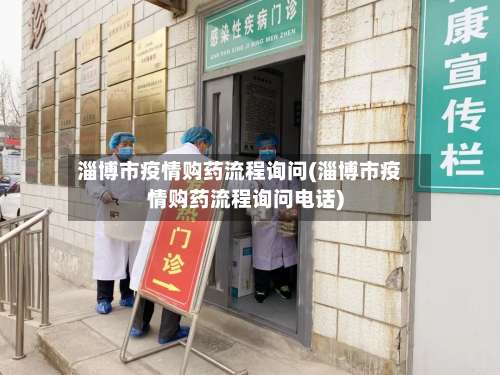 淄博市疫情购药流程询问(淄博市疫情购药流程询问电话)