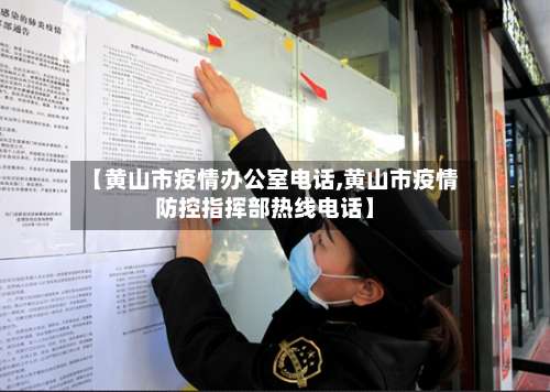 【黄山市疫情办公室电话,黄山市疫情防控指挥部热线电话】