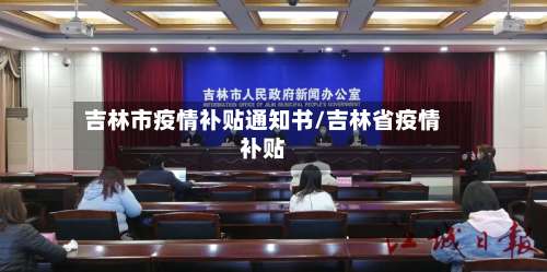 吉林市疫情补贴通知书/吉林省疫情补贴-第3张图片