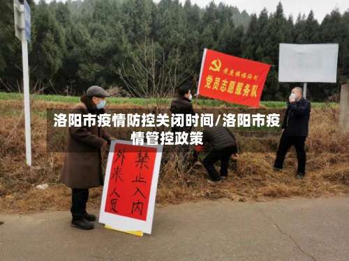 洛阳市疫情防控关闭时间/洛阳市疫情管控政策