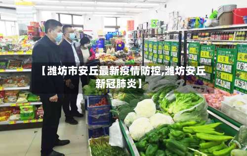 【潍坊市安丘最新疫情防控,潍坊安丘新冠肺炎】