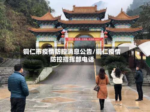 铜仁市疫情防控消息公告/铜仁疫情防控指挥部电话