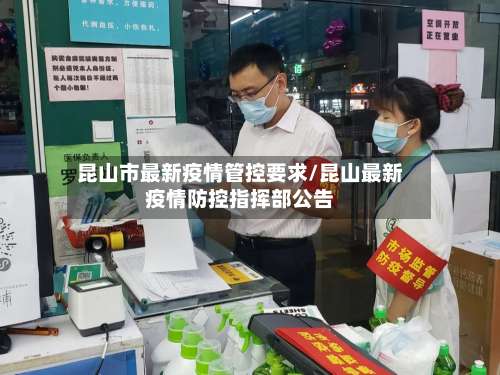 昆山市最新疫情管控要求/昆山最新疫情防控指挥部公告