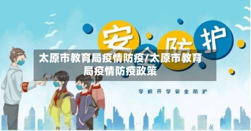 太原市教育局疫情防疫/太原市教育局疫情防疫政策