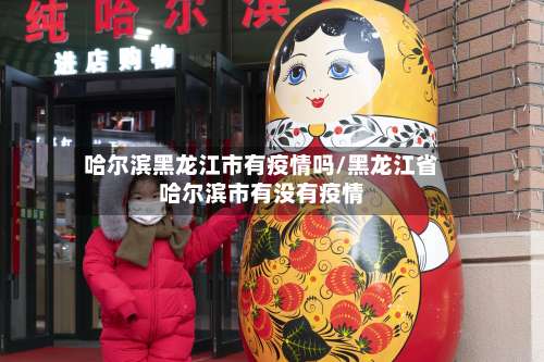 哈尔滨黑龙江市有疫情吗/黑龙江省哈尔滨市有没有疫情-第2张图片