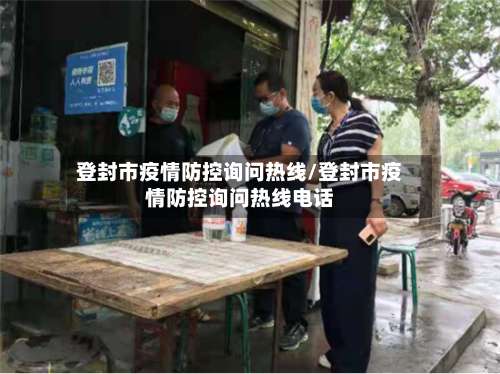登封市疫情防控询问热线/登封市疫情防控询问热线电话