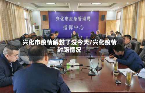 兴化市疫情解封了没今天/兴化疫情封路情况-第2张图片