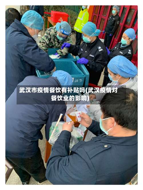 武汉市疫情餐饮有补贴吗(武汉疫情对餐饮业的影响)