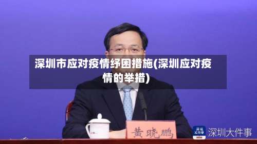 深圳市应对疫情纾困措施(深圳应对疫情的举措)-第2张图片