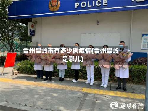 台州温岭市有多少例疫情(台州温岭是哪儿)
