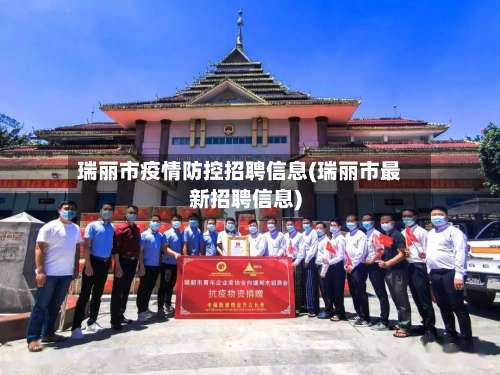 瑞丽市疫情防控招聘信息(瑞丽市最新招聘信息)