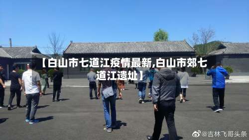 【白山市七道江疫情最新,白山市郊七道江遗址】