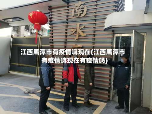 江西鹰潭市有疫情嘛现在(江西鹰潭市有疫情嘛现在有疫情吗)