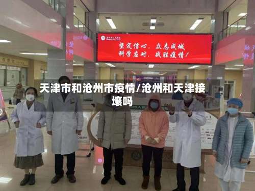 天津市和沧州市疫情/沧州和天津接壤吗-第2张图片