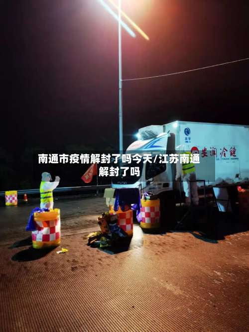 南通市疫情解封了吗今天/江苏南通解封了吗
