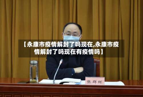 【永康市疫情解封了吗现在,永康市疫情解封了吗现在有疫情吗】-第2张图片