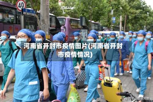 河南省开封市疫情图片(河南省开封市疫情情况)