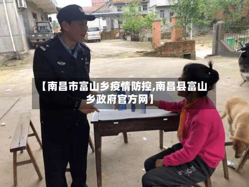 【南昌市富山乡疫情防控,南昌县富山乡政府官方网】