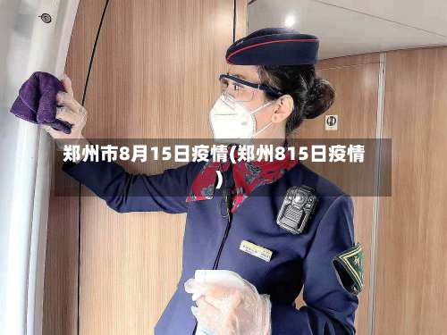 郑州市8月15日疫情(郑州815日疫情)-第2张图片