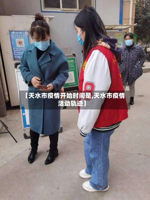 【天水市疫情开始时间是,天水市疫情活动轨迹】