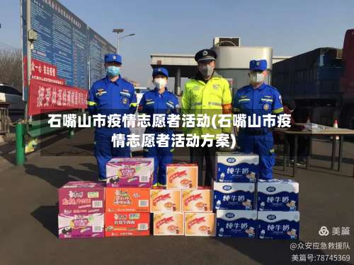 石嘴山市疫情志愿者活动(石嘴山市疫情志愿者活动方案)-第2张图片