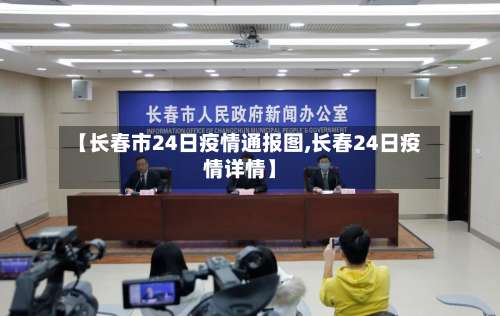 【长春市24日疫情通报图,长春24日疫情详情】