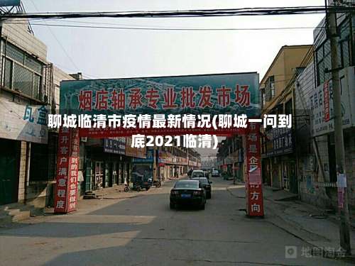 聊城临清市疫情最新情况(聊城一问到底2021临清)