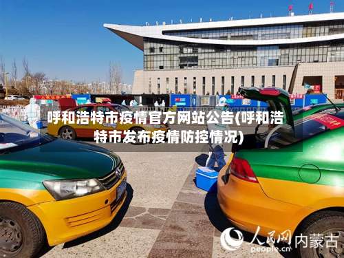 呼和浩特市疫情官方网站公告(呼和浩特市发布疫情防控情况)
