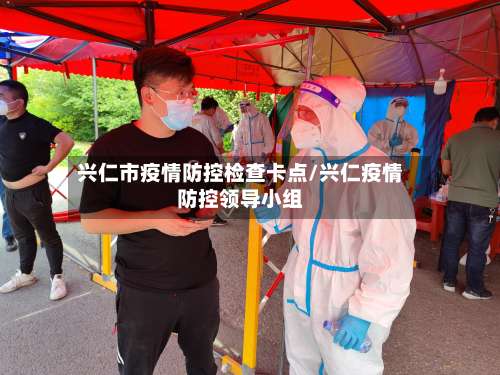 兴仁市疫情防控检查卡点/兴仁疫情防控领导小组-第3张图片