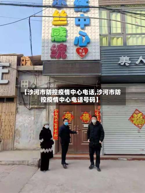 【沙河市防控疫情中心电话,沙河市防控疫情中心电话号码】